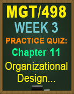 MGT/498 Week 3 Practice Quiz: Ch. 11, Organizational Design: Structure, Culture… 